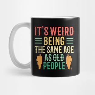 It's Weird Being The Same Age As Old People Retro Mug